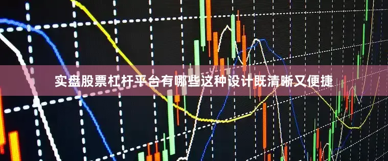 实盘股票杠杆平台有哪些这种设计既清晰又便捷