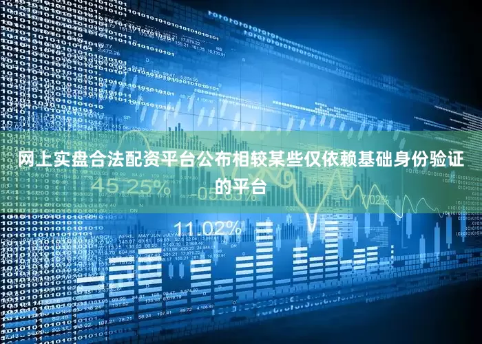 网上实盘合法配资平台公布相较某些仅依赖基础身份验证的平台