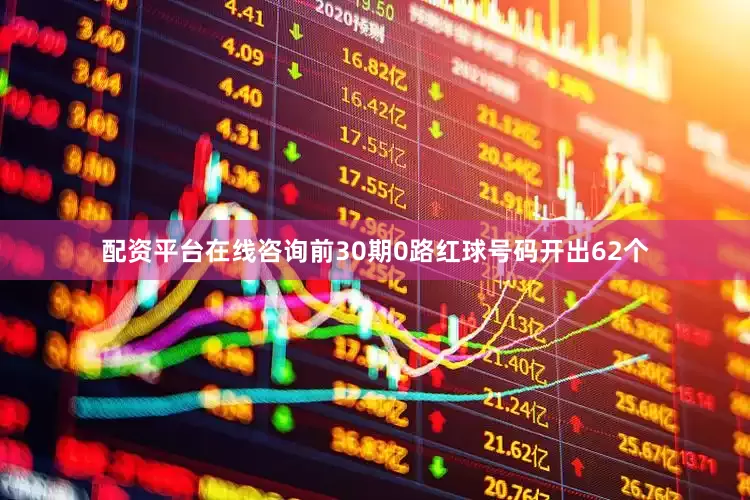 配资平台在线咨询前30期0路红球号码开出62个