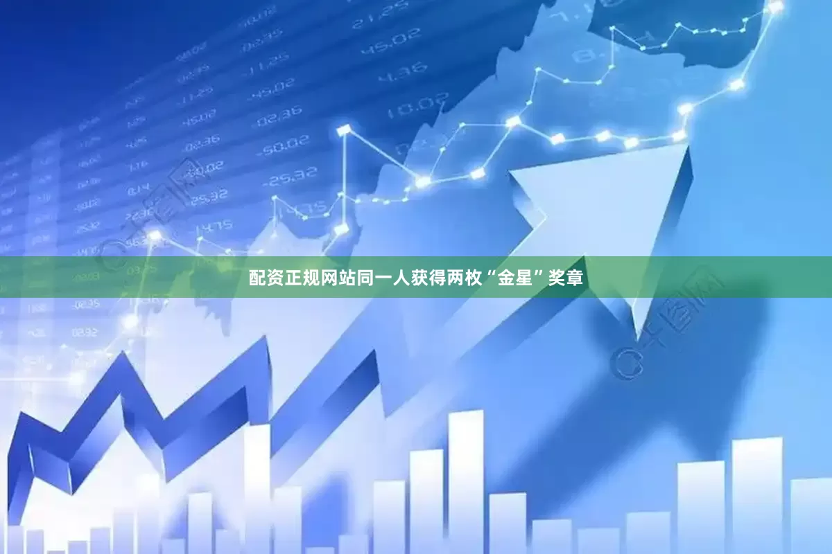 配资正规网站同一人获得两枚“金星”奖章