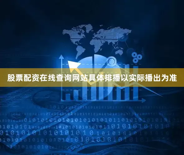 股票配资在线查询网站具体排播以实际播出为准