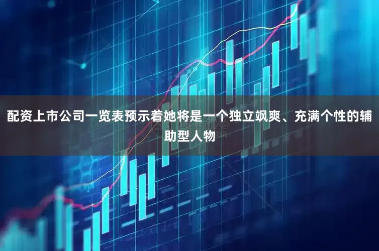 配资上市公司一览表预示着她将是一个独立飒爽、充满个性的辅助型人物