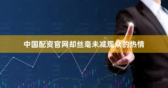 中国配资官网却丝毫未减观众的热情
