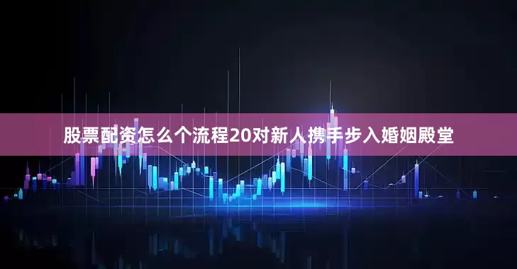 股票配资怎么个流程20对新人携手步入婚姻殿堂