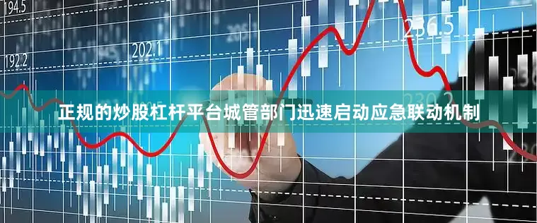 正规的炒股杠杆平台城管部门迅速启动应急联动机制
