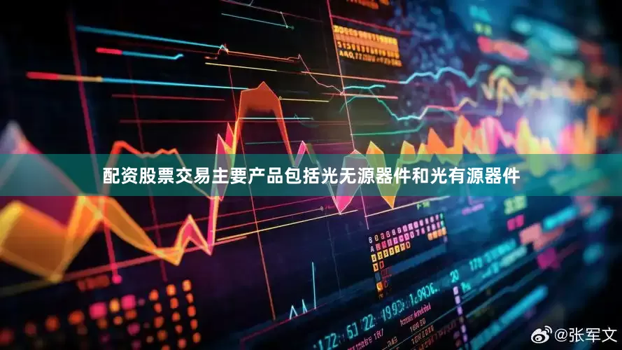配资股票交易主要产品包括光无源器件和光有源器件