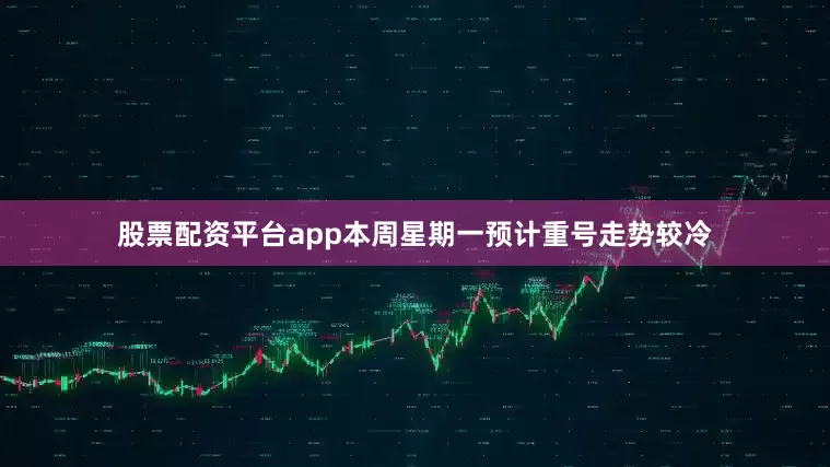 股票配资平台app本周星期一预计重号走势较冷